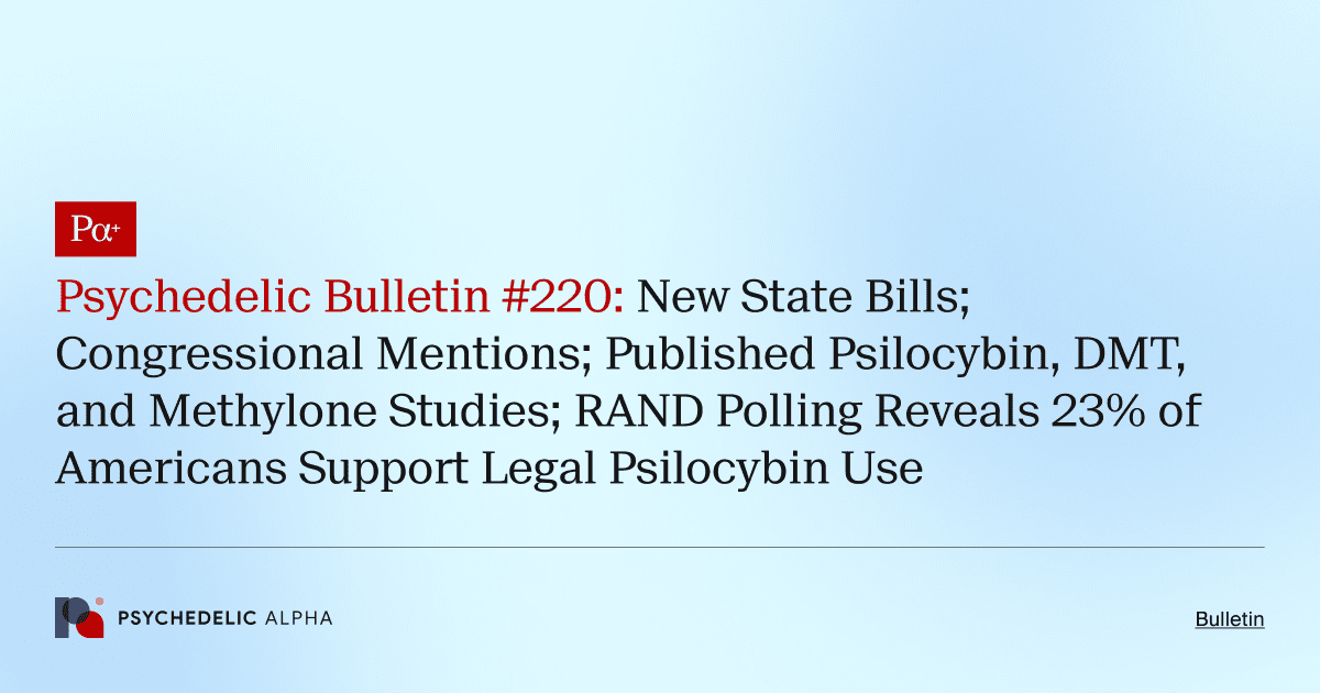 Psychedelic Bulletin #220: New State Bills; Congressional Mentions; Published Psilocybin, DMT, and Methylone Studies; RAND Polling Reveals 23% of Americans Support Legal Psilocybin Use