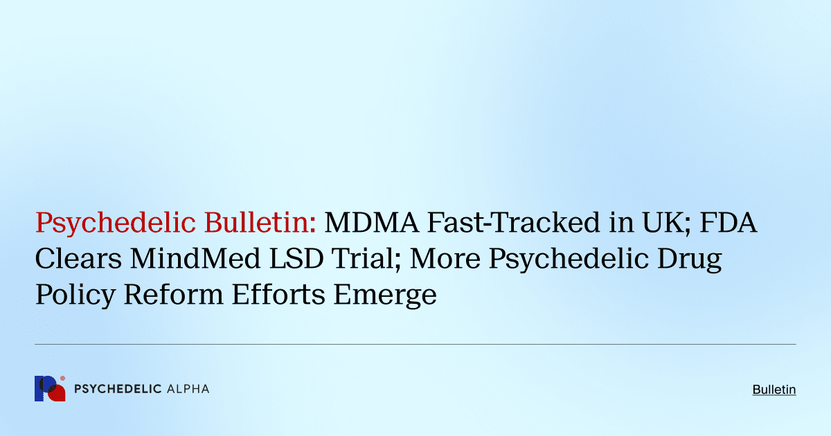 Psychedelic Bulletin_ MDMA Fast-Tracked in UK; FDA Clears MindMed LSD Trial; More Psychedelic Drug Policy Reform Efforts Emergelletin_ January 28, 2022