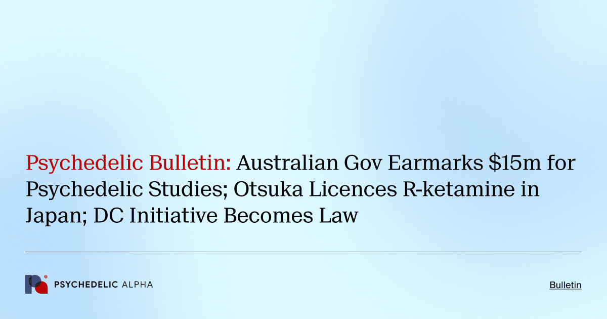 Psychedelic Bulletin_ Australian Gov Earmarks $15m for Psychedelic Studies; Otsuka Licences R-ketamine in Japan; DC Initiative Becomes Law