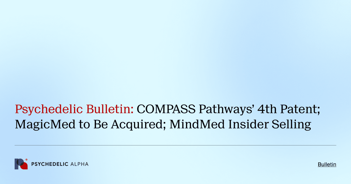 Psychedelic Bulletin_ COMPASS Pathways’ 4th Patent; MagicMed to Be Acquired; MindMed Insider Selling
