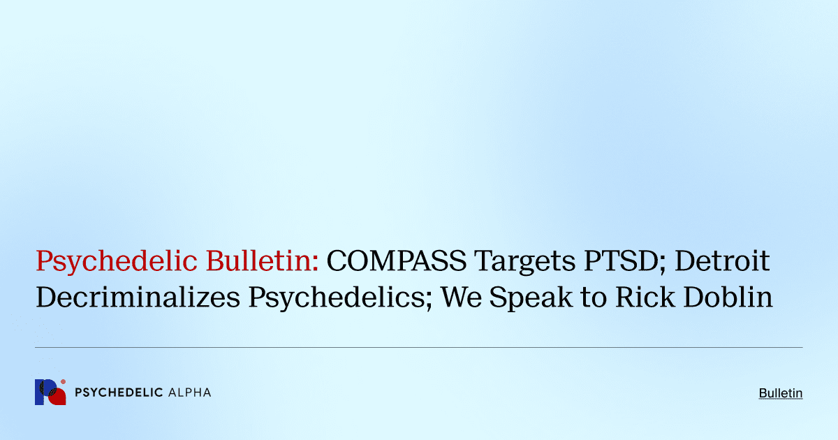 Psychedelic Bulletin_ COMPASS Targets PTSD; Detroit Decriminalizes Psychedelics; We Speak to Rick Doblin