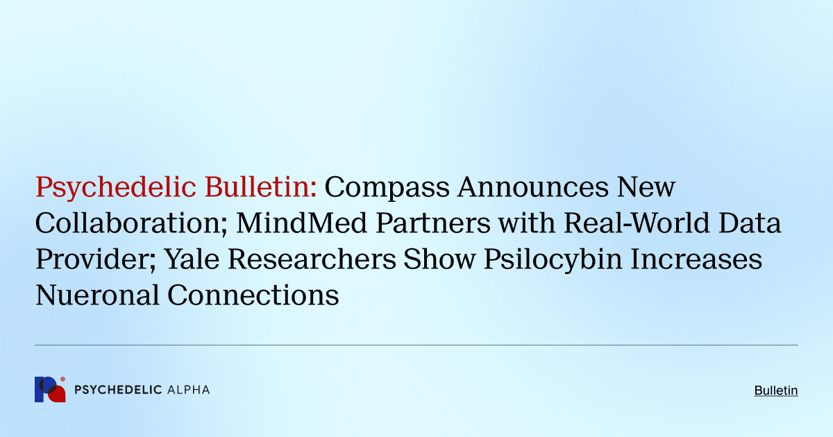 Psychedelic Bulletin_ Compass Announces New Collaboration; MindMed Partners with Real-World Data Provider; Yale Researchers Show Psilocybin Increases Nueronal Connections