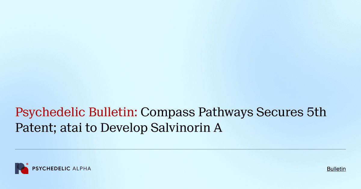 Psychedelic Bulletin_ Compass Pathways Secures 5th Patent; atai to Develop Salvinorin A