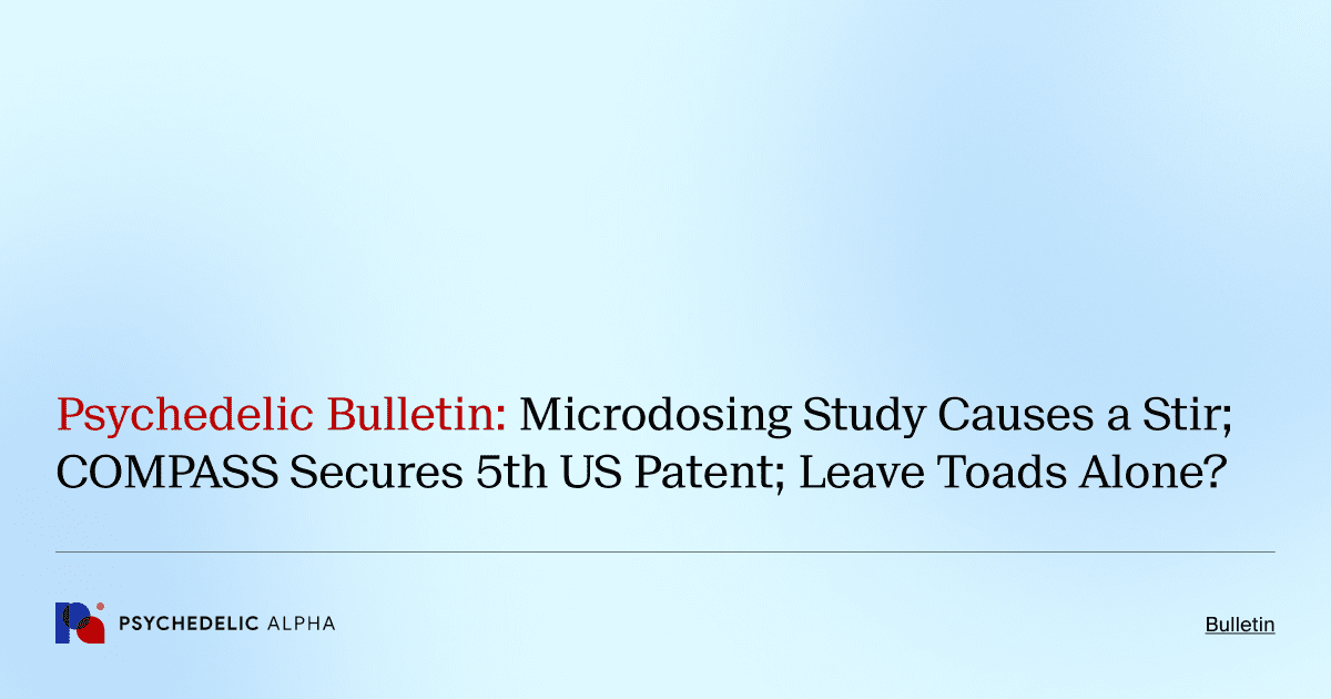 Psychedelic Bulletin_ Microdosing Study Causes a Stir; COMPASS Secures 5th US Patent; Leave Toads Alone_