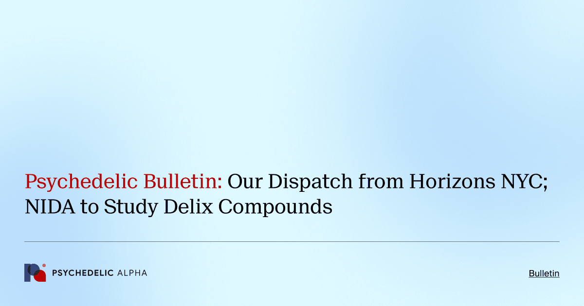 Psychedelic Bulletin_ Our Dispatch from Horizons NYC; NIDA to Study Delix Compounds