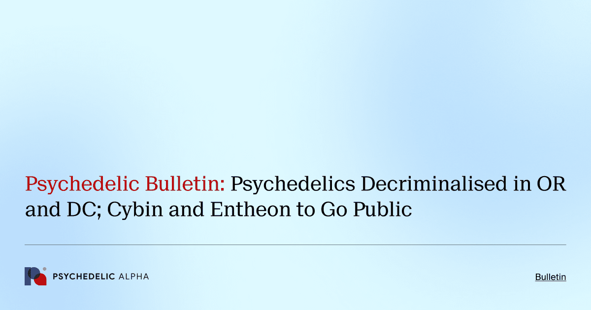 Psychedelic Bulletin_ Psychedelics Decriminalised in OR and DC; Cybin and Entheon to Go Public