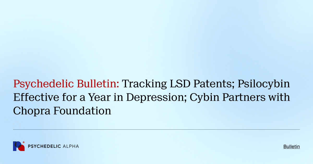 Psychedelic Bulletin_ Tracking LSD Patents; Psilocybin Effective for a Year in Depression; Cybin Partners with Chopra Foundation