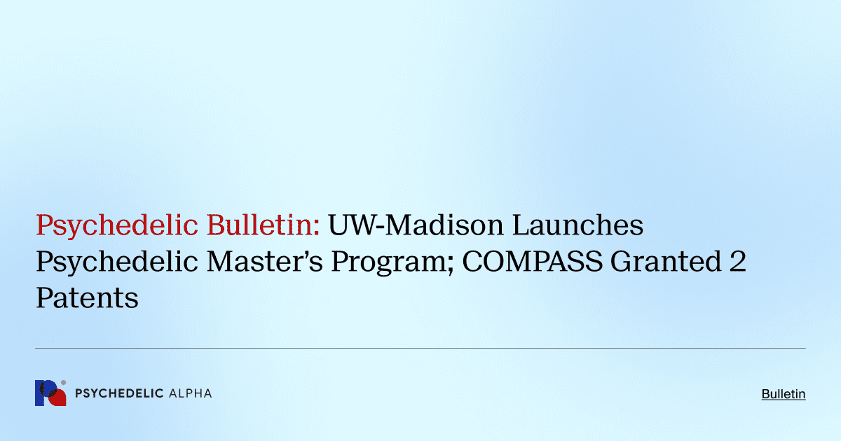 Psychedelic Bulletin_ UW-Madison Launches Psychedelic Master’s Program; COMPASS Granted 2 Patents