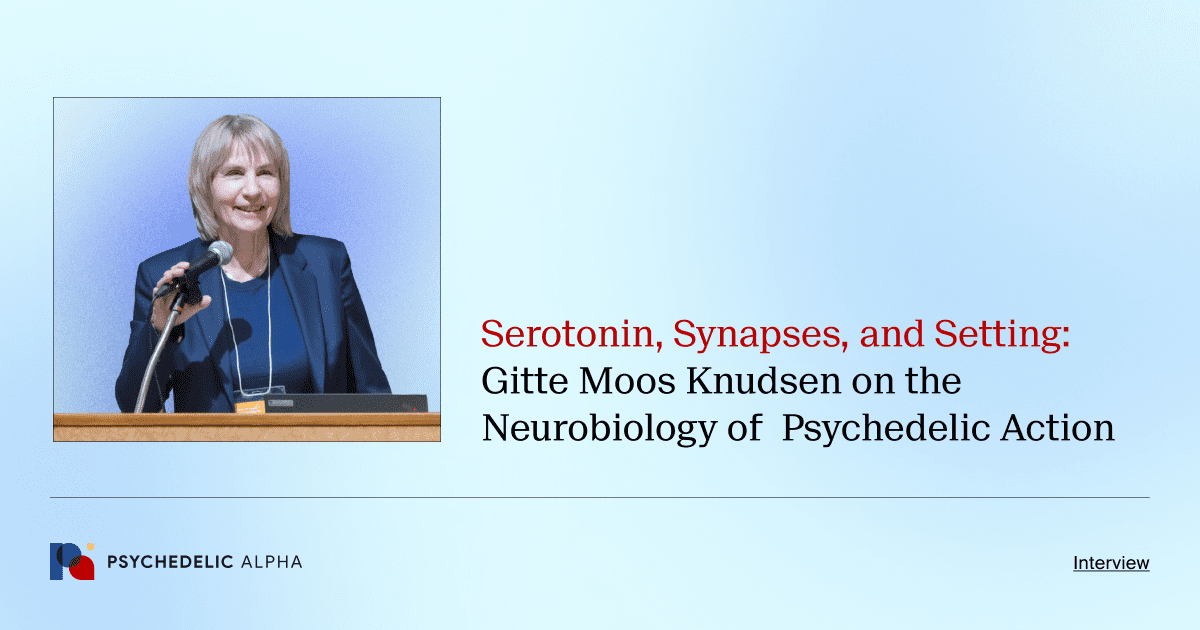 Serotonin, Synapses, and Setting_ Gitte Moos Knudsen on the Neurobiology of Psychedelic Action (1)