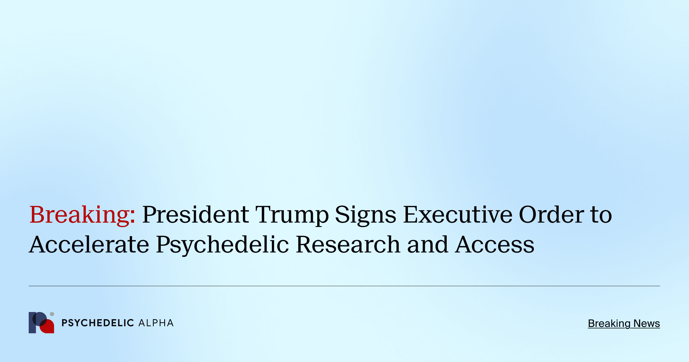 President Trump Signs Executive Order to Accelerate Psychedelic Research and Access