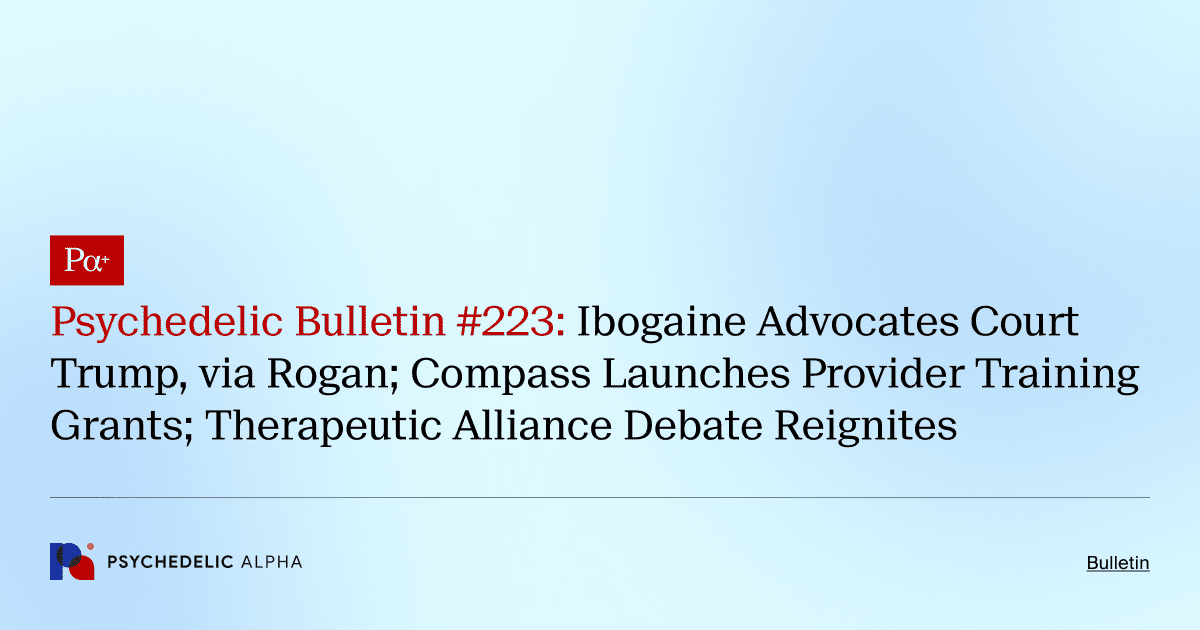 Pα+ Psychedelic Bulletin #223: Ibogaine Advocates Court Trump, via Rogan; Compass Launches Provider Training Grants; Therapeutic Alliance Debate Reignites
