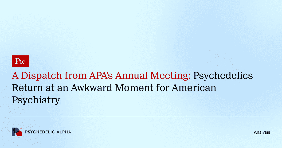 A Dispatch from APA’s Annual Meeting_ Psychedelics Return at an Awkward Moment for American Psychiatry
