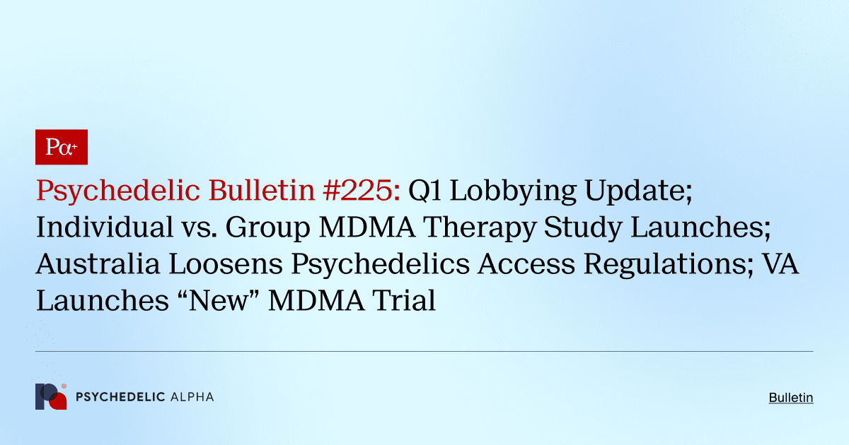 Pα+ Psychedelic Bulletin #225: Q1 Lobbying Update; Individual vs. Group MDMA Therapy Study Launches; Australia Loosens Psychedelics Access Regulations; VA Launches “New” MDMA Trial