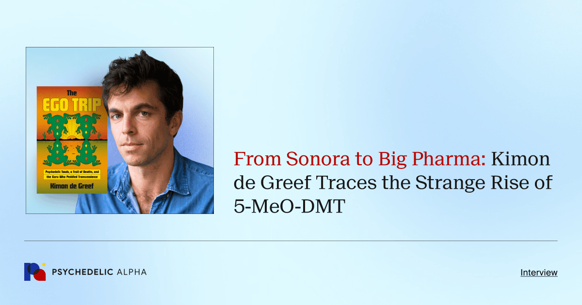 From Sonora to Big Pharma_ Kimon de Greef Traces the Strange Rise of 5-MeO-DMT