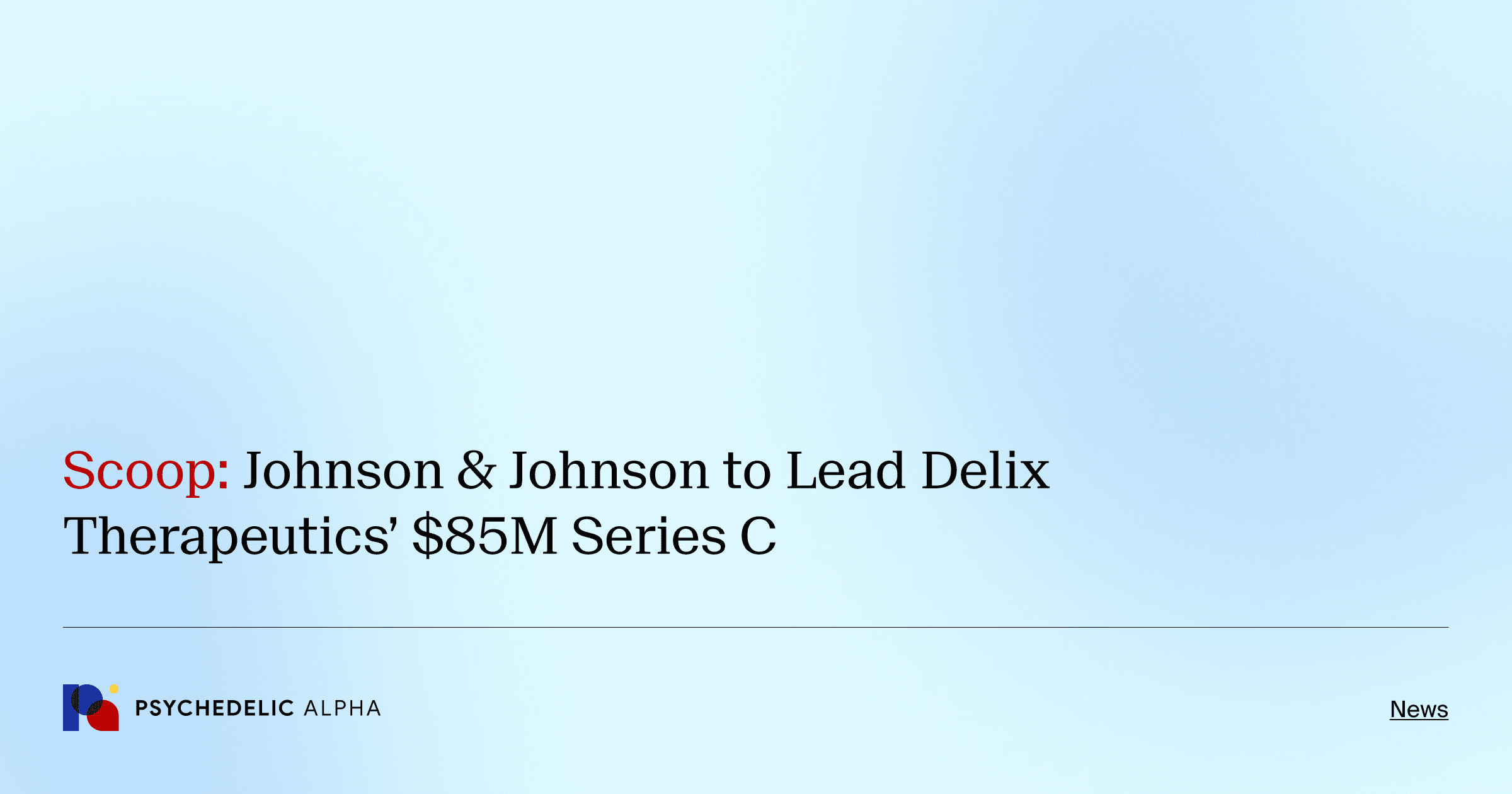 Scoop- Johnson & Johnson to Lead Delix Therapeutics’ $85M Series C