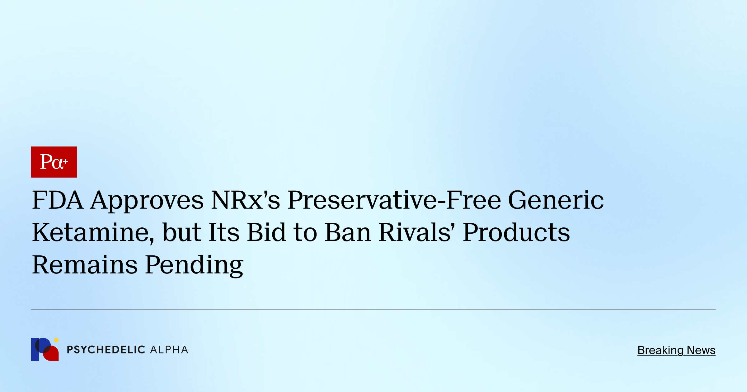 FDA Approves NRx’s Preservative-Free Generic Ketamine, but Its Bid to Ban Rivals’ Products Remains Pending